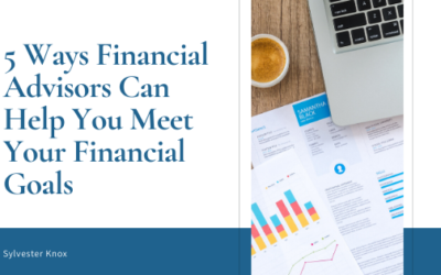 5 Ways Financial Advisors Can Help You Meet Your Financial Goals