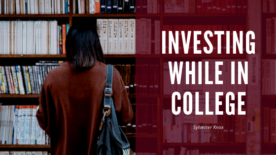 Investing While In College - Sylvester Knox