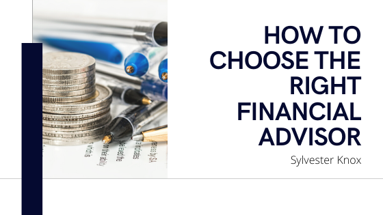 How to Choose the Right Financial Advisor - Sylvester Knox