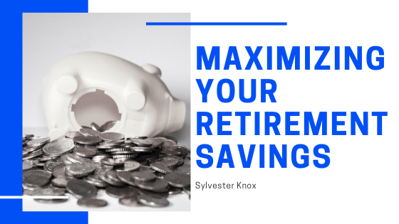 Maximizing Your Retirement Savings - Sylvester Knox