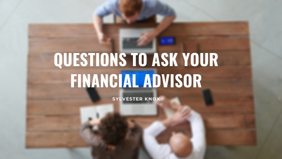 Questions to Ask Your Financial Advisor - Sylvester Knox